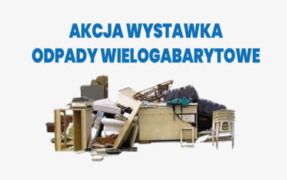 Zdjęcie do &bdquo;AKCJA WYSTAWKA &ndash; ODPADY WIELKOGABARYTOWE&rdquo;